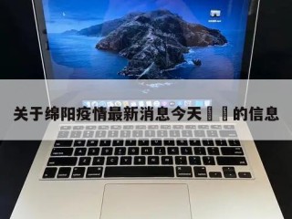 关于绵阳疫情最新消息今天㊙️的信息